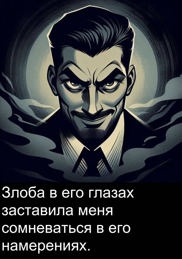 намерениях: Злоба в его глазах заставила меня сомневаться в его намерениях.