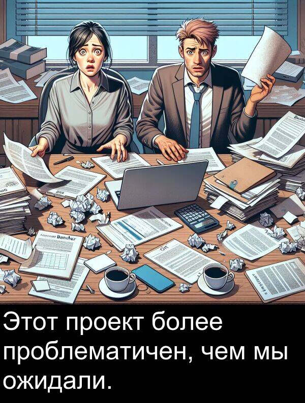 проблематичен: Этот проект более проблематичен, чем мы ожидали.