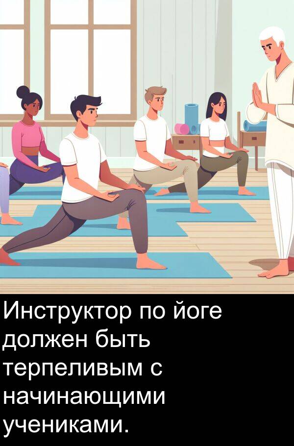 учениками: Инструктор по йоге должен быть терпеливым с начинающими учениками.