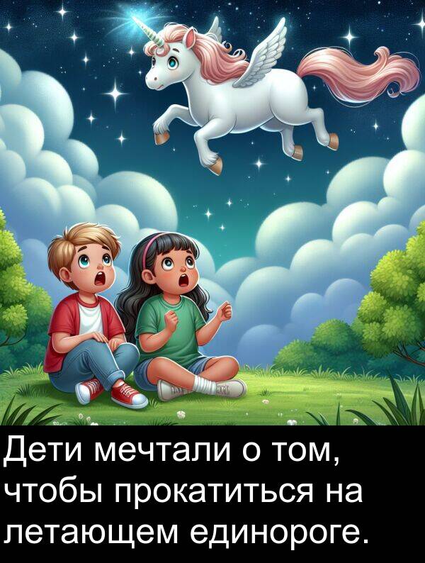прокатиться: Дети мечтали о том, чтобы прокатиться на летающем единороге.