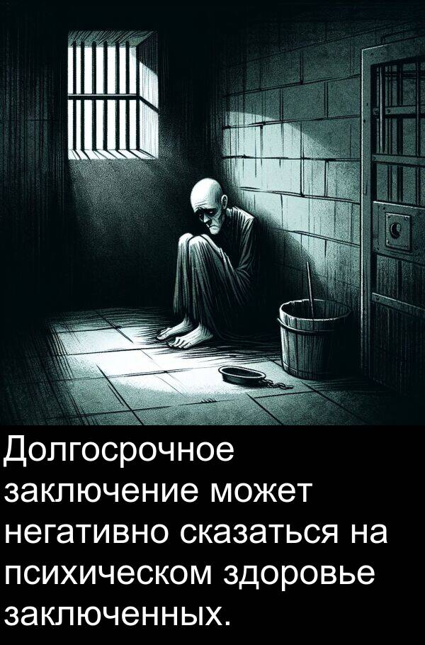 негативно: Долгосрочное заключение может негативно сказаться на психическом здоровье заключенных.
