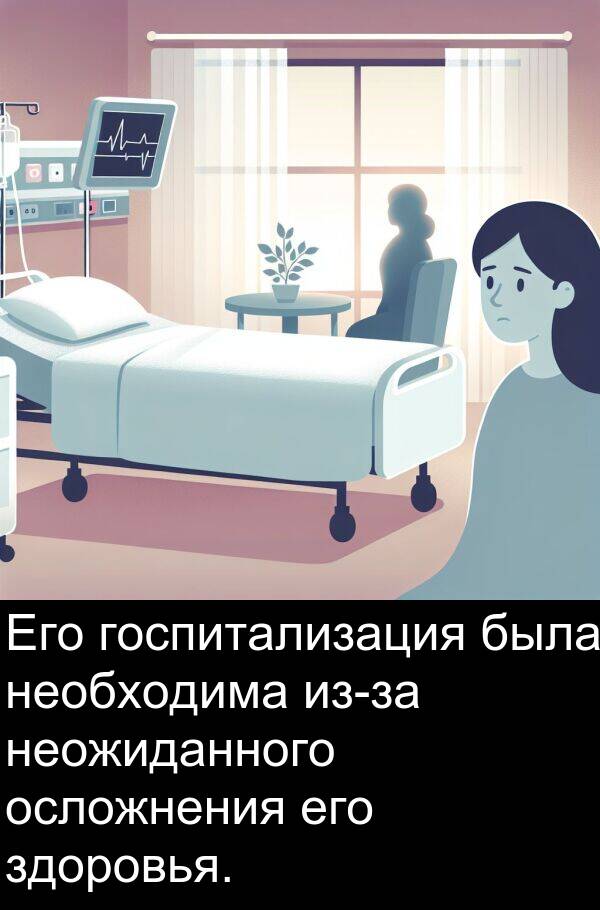 госпитализация: Его госпитализация была необходима из-за неожиданного осложнения его здоровья.