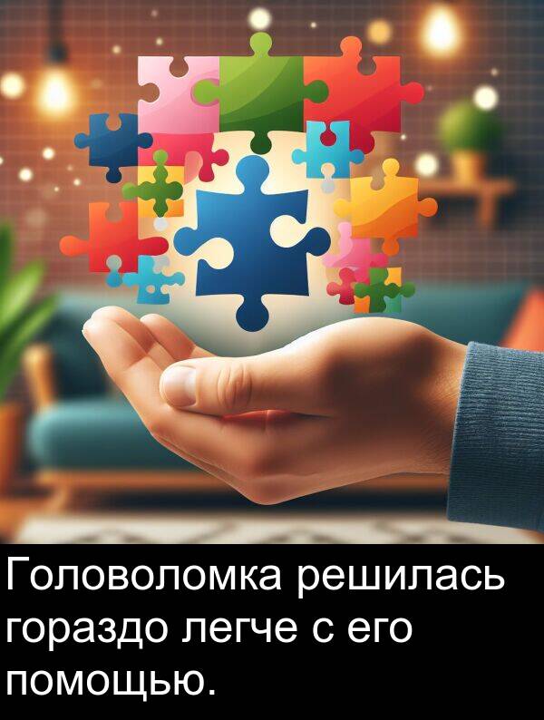легче: Головоломка решилась гораздо легче с его помощью.