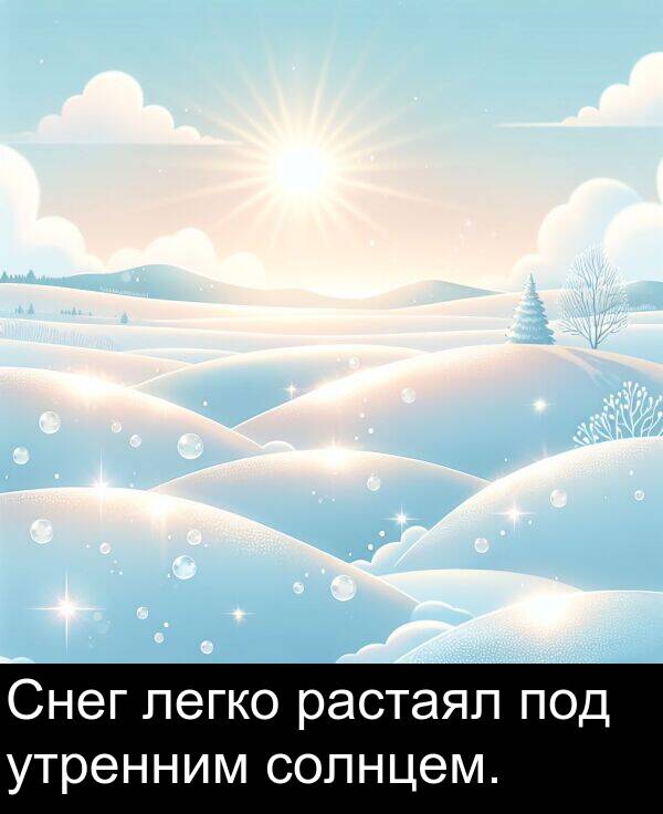 солнцем: Снег легко растаял под утренним солнцем.