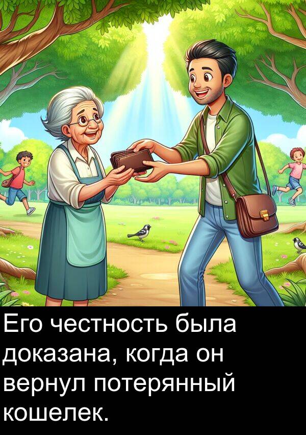 когда: Его честность была доказана, когда он вернул потерянный кошелек.
