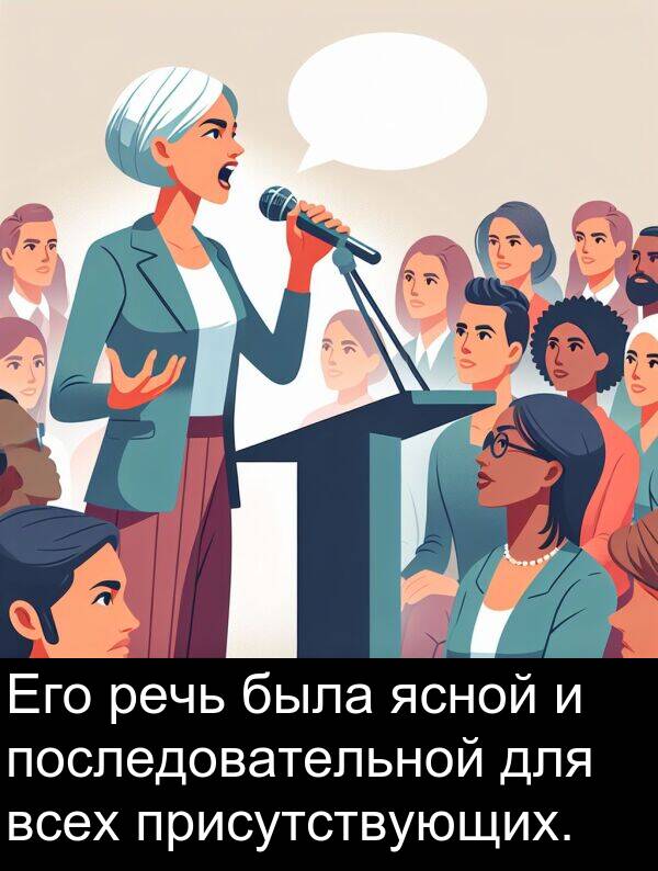 присутствующих: Его речь была ясной и последовательной для всех присутствующих.