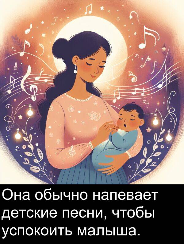 успокоить: Она обычно напевает детские песни, чтобы успокоить малыша.