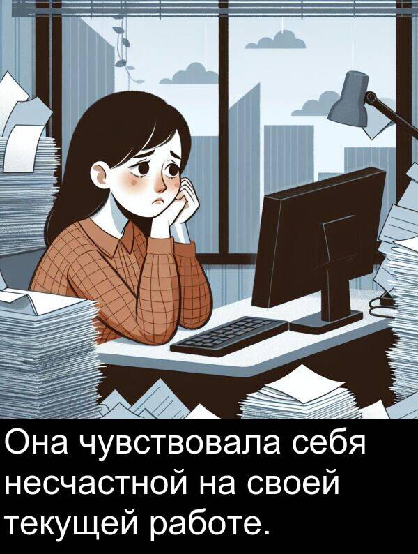 своей: Она чувствовала себя несчастной на своей текущей работе.