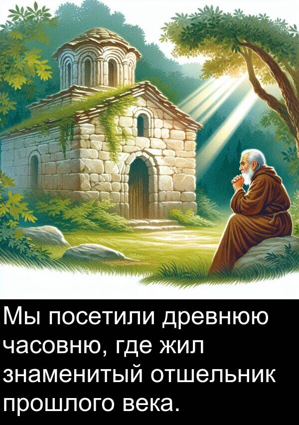 прошлого: Мы посетили древнюю часовню, где жил знаменитый отшельник прошлого века.