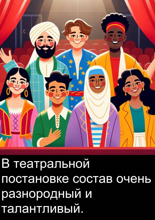 постановке: В театральной постановке состав очень разнородный и талантливый.