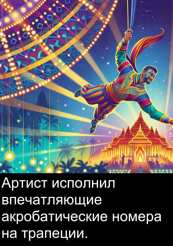 впечатляющие: Артист исполнил впечатляющие акробатические номера на трапеции.