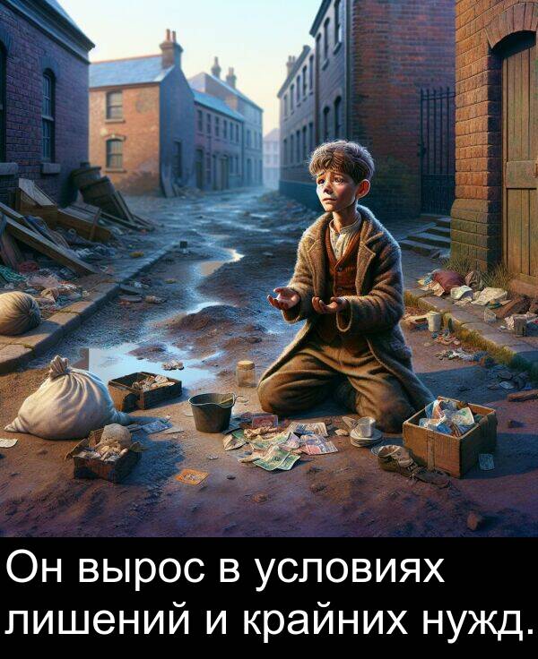 крайних: Он вырос в условиях лишений и крайних нужд.