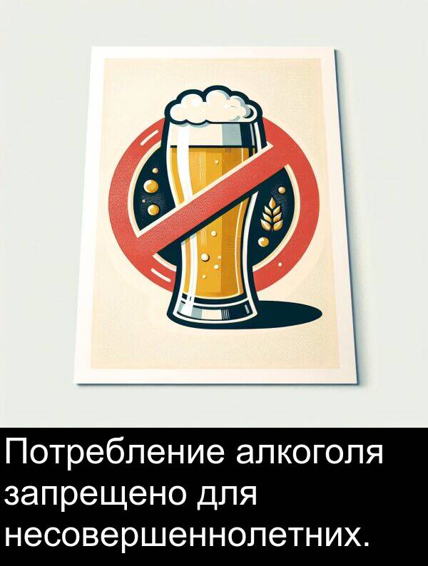 несовершеннолетних: Потребление алкоголя запрещено для несовершеннолетних.