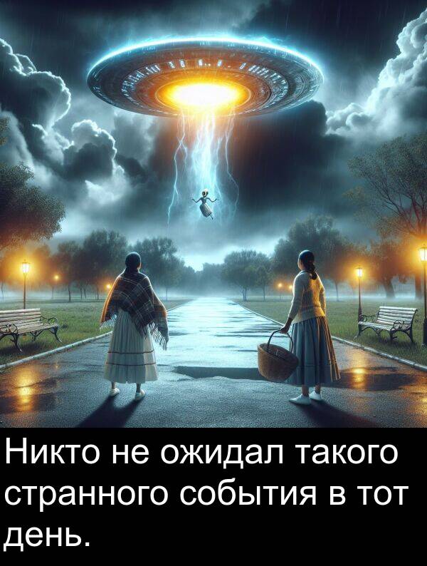 странного: Никто не ожидал такого странного события в тот день.