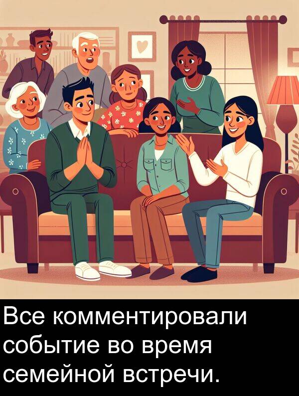 комментировали: Все комментировали событие во время семейной встречи.