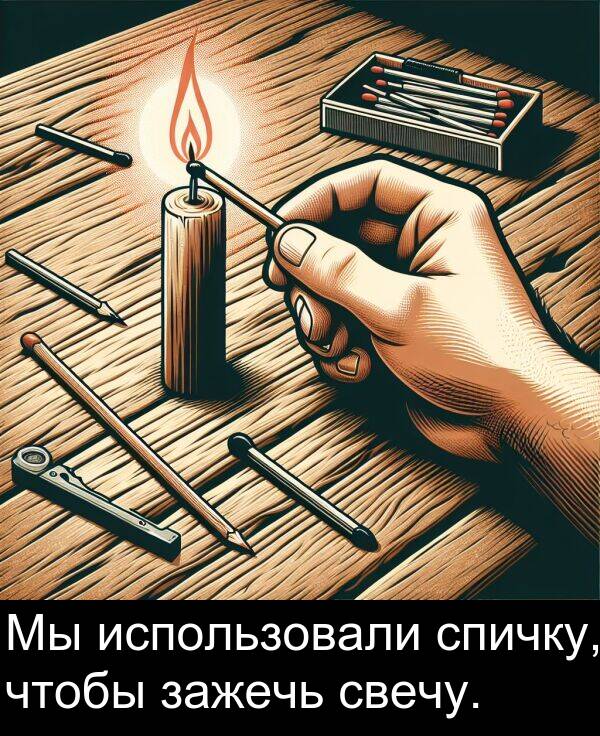 свечу: Мы использовали спичку, чтобы зажечь свечу.