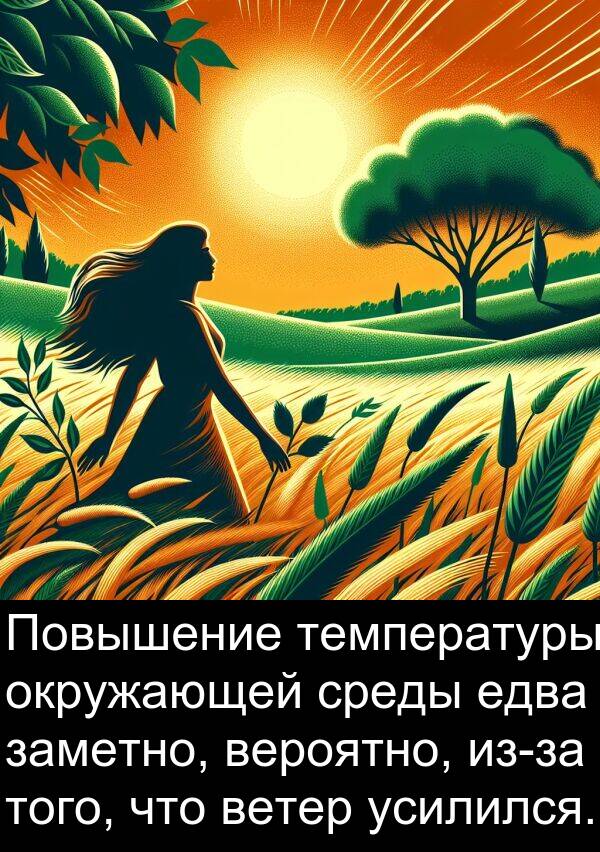 вероятно: Повышение температуры окружающей среды едва заметно, вероятно, из-за того, что ветер усилился.