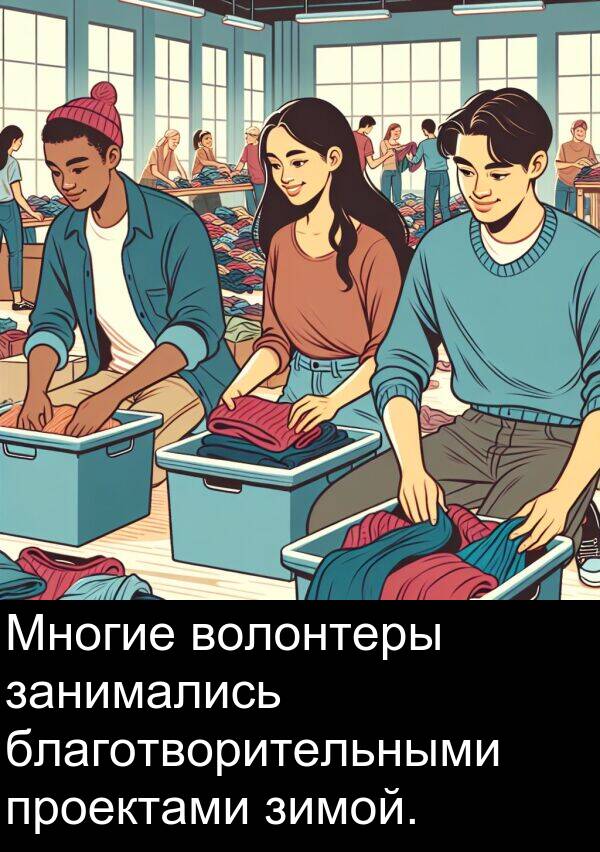 проектами: Многие волонтеры занимались благотворительными проектами зимой.