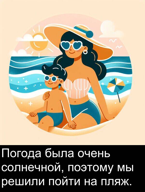 поэтому: Погода была очень солнечной, поэтому мы решили пойти на пляж.