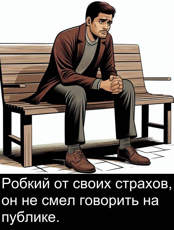 публике: Робкий от своих страхов, он не смел говорить на публике.