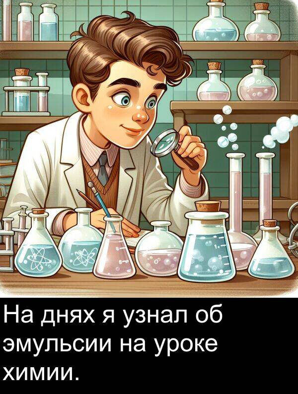узнал: На днях я узнал об эмульсии на уроке химии.