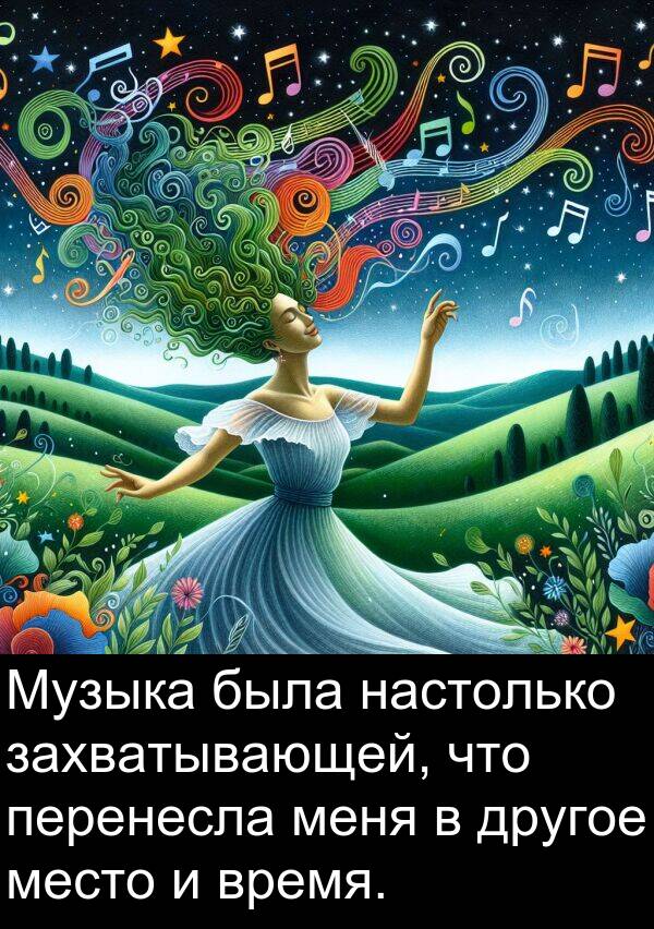 захватывающей: Музыка была настолько захватывающей, что перенесла меня в другое место и время.