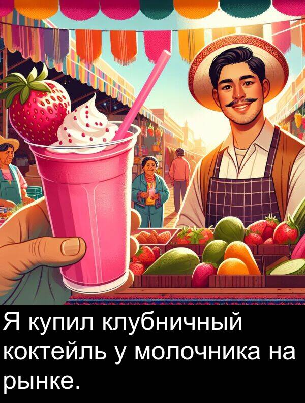 клубничный: Я купил клубничный коктейль у молочника на рынке.