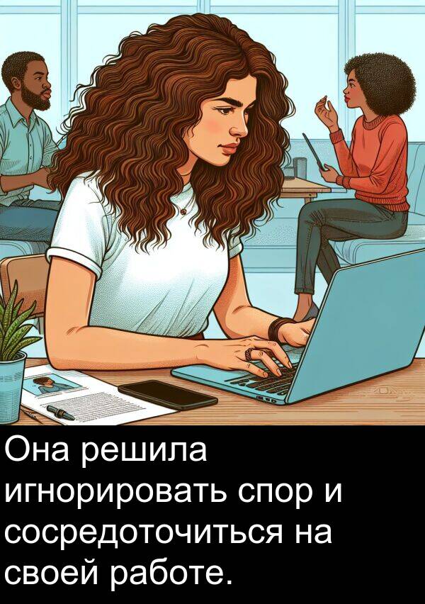 игнорировать: Она решила игнорировать спор и сосредоточиться на своей работе.