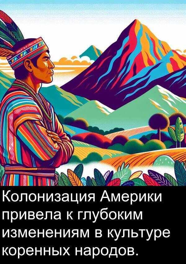привела: Колонизация Америки привела к глубоким изменениям в культуре коренных народов.