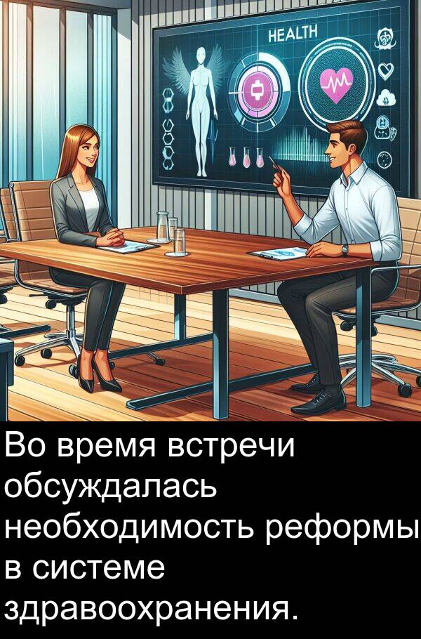 встречи: Во время встречи обсуждалась необходимость реформы в системе здравоохранения.