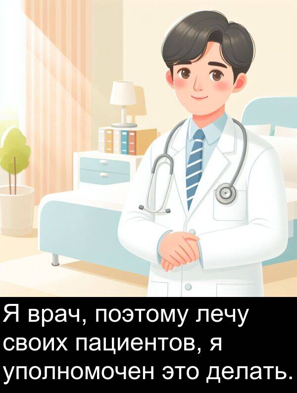 поэтому: Я врач, поэтому лечу своих пациентов, я уполномочен это делать.