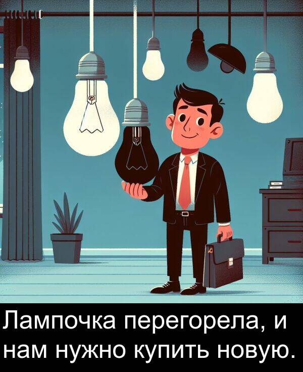новую: Лампочка перегорела, и нам нужно купить новую.