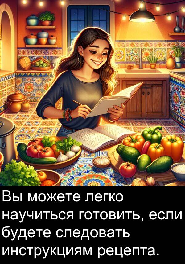 легко: Вы можете легко научиться готовить, если будете следовать инструкциям рецепта.