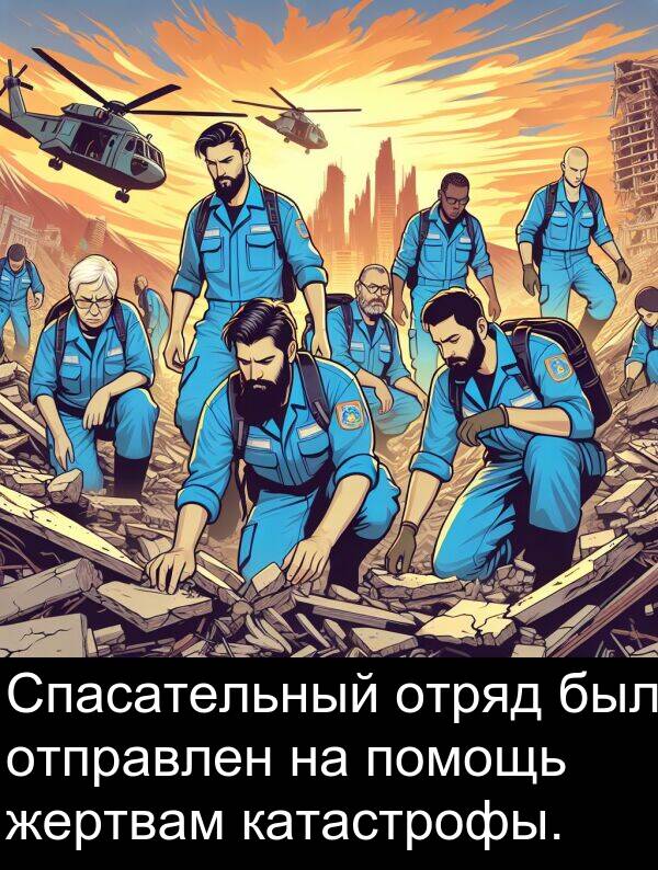жертвам: Спасательный отряд был отправлен на помощь жертвам катастрофы.