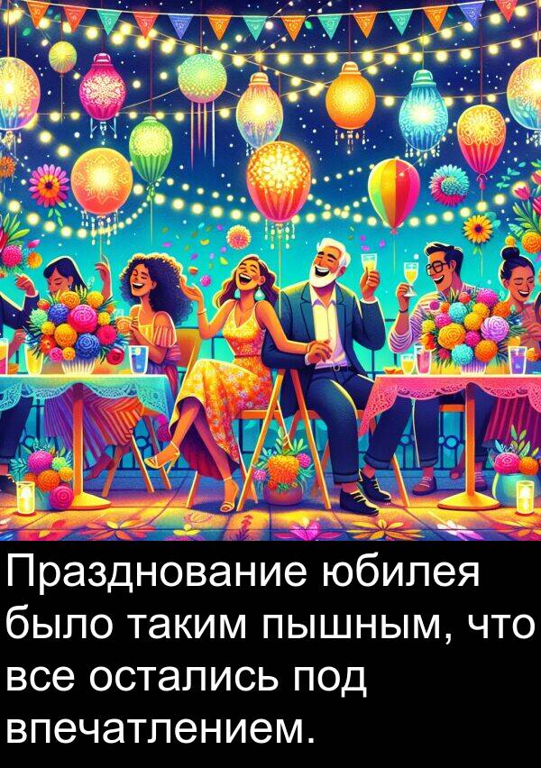 пышным: Празднование юбилея было таким пышным, что все остались под впечатлением.