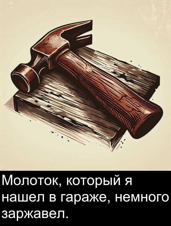 который: Молоток, который я нашел в гараже, немного заржавел.