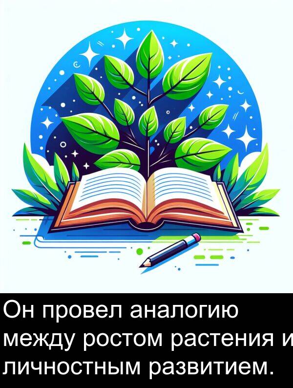 провел: Он провел аналогию между ростом растения и личностным развитием.