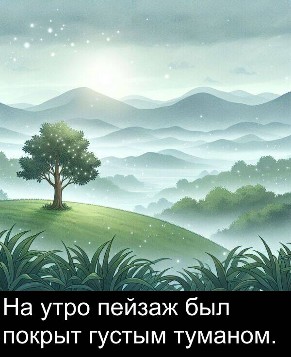 утро: На утро пейзаж был покрыт густым туманом.
