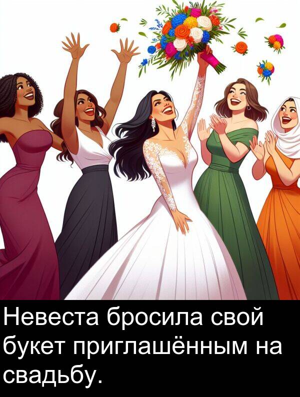 приглашённым: Невеста бросила свой букет приглашённым на свадьбу.
