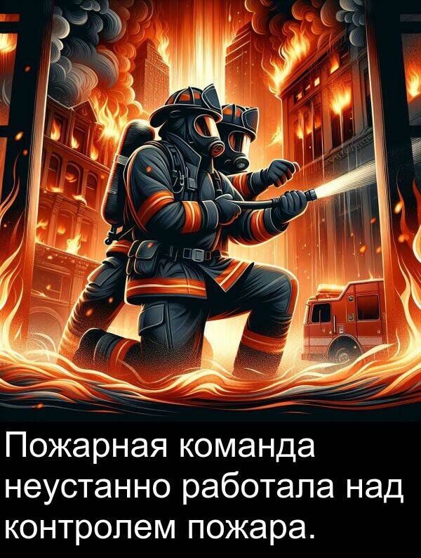 контролем: Пожарная команда неустанно работала над контролем пожара.