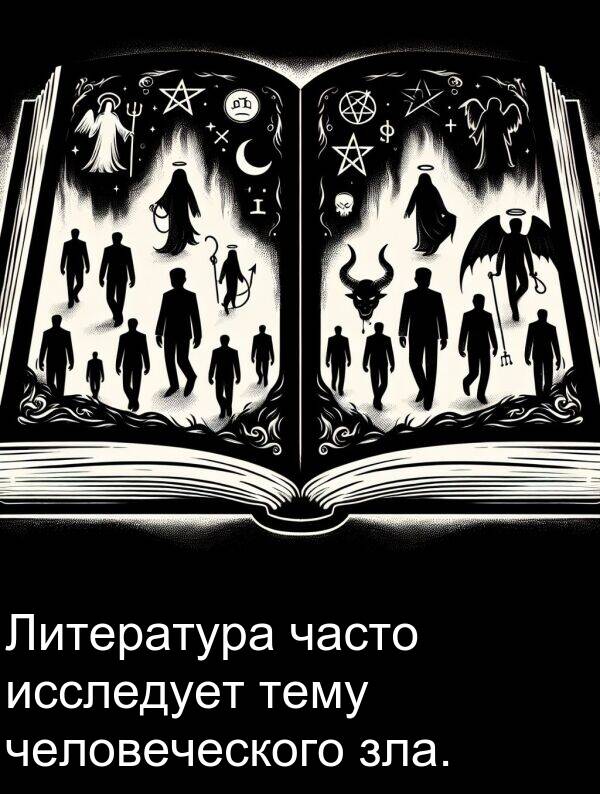 часто: Литература часто исследует тему человеческого зла.