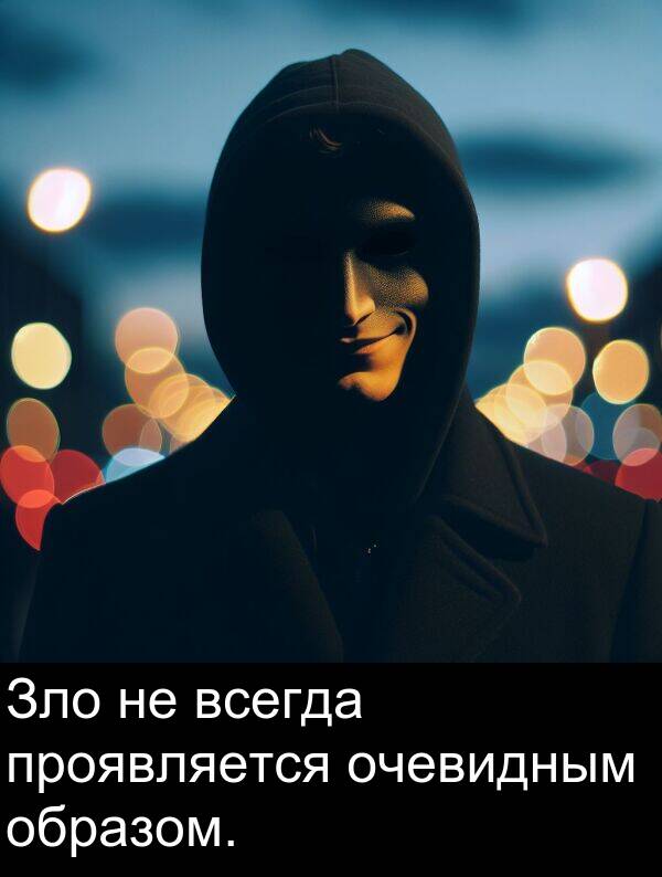 проявляется: Зло не всегда проявляется очевидным образом.