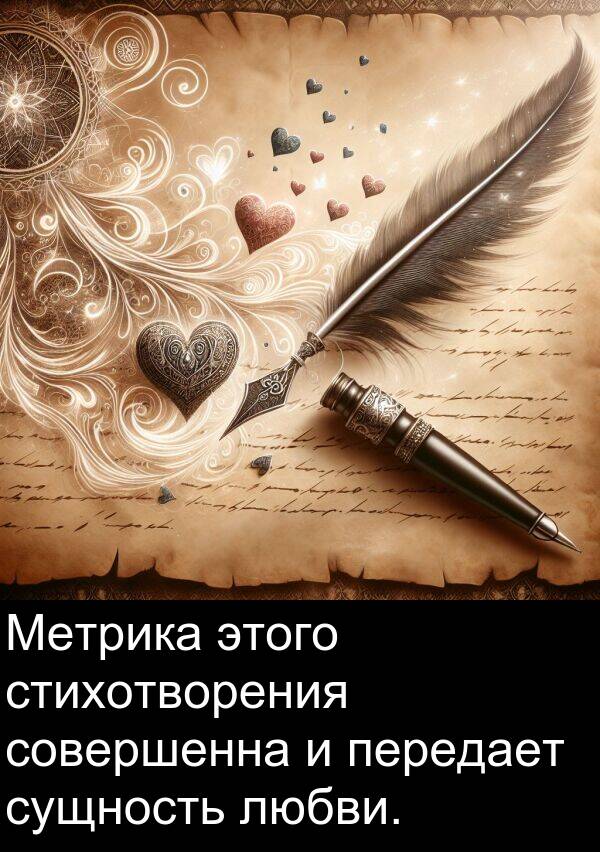 стихотворения: Метрика этого стихотворения совершенна и передает сущность любви.