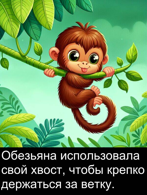 крепко: Обезьяна использовала свой хвост, чтобы крепко держаться за ветку.
