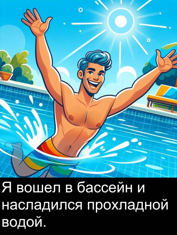 прохладной: Я вошел в бассейн и насладился прохладной водой.