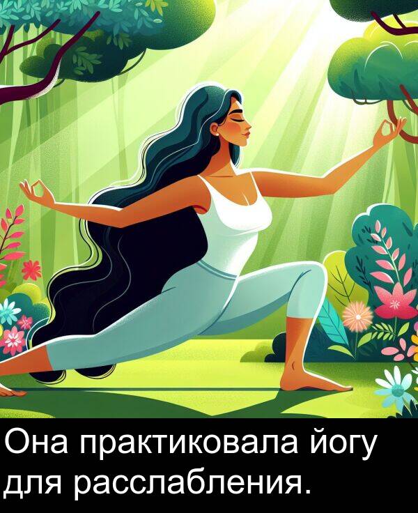 практиковала: Она практиковала йогу для расслабления.