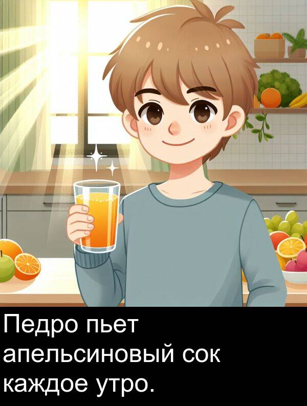 пьет: Педро пьет апельсиновый сок каждое утро.