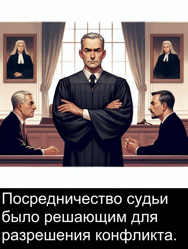 конфликта: Посредничество судьи было решающим для разрешения конфликта.