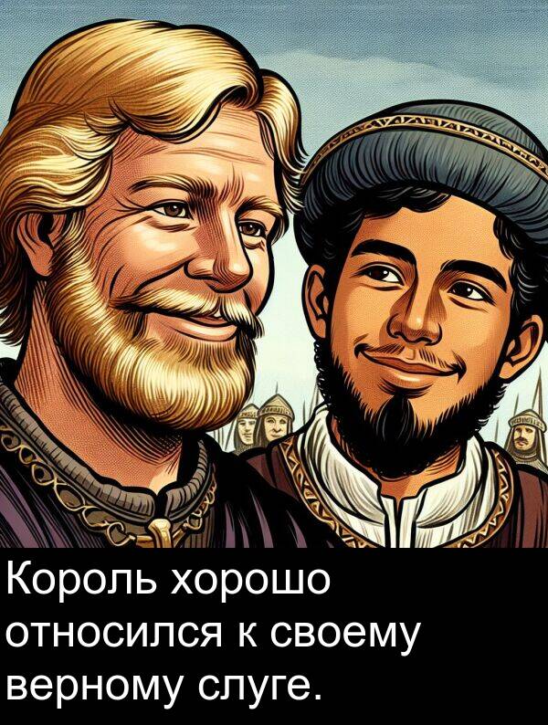 своему: Король хорошо относился к своему верному слуге.