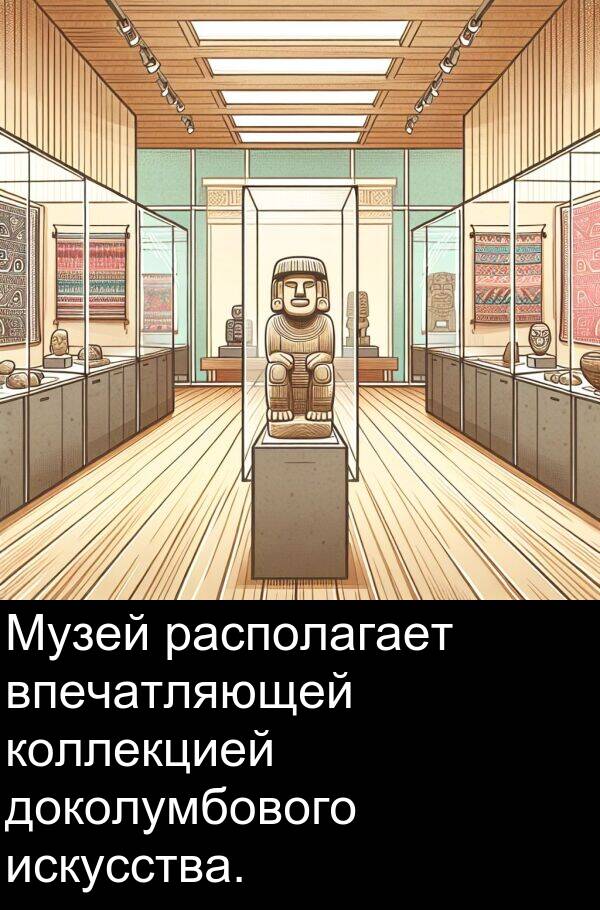 коллекцией: Музей располагает впечатляющей коллекцией доколумбового искусства.